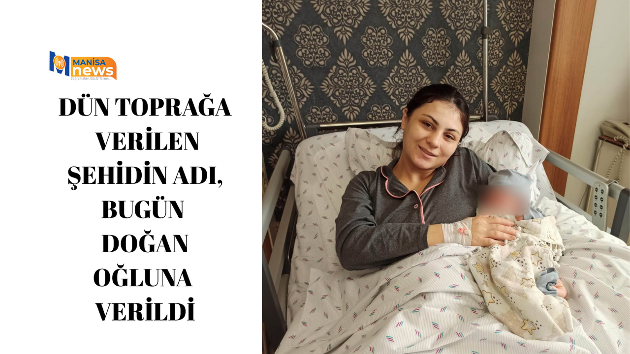 Dün toprağa verilen şehidin adı, bugün doğan oğluna verildi