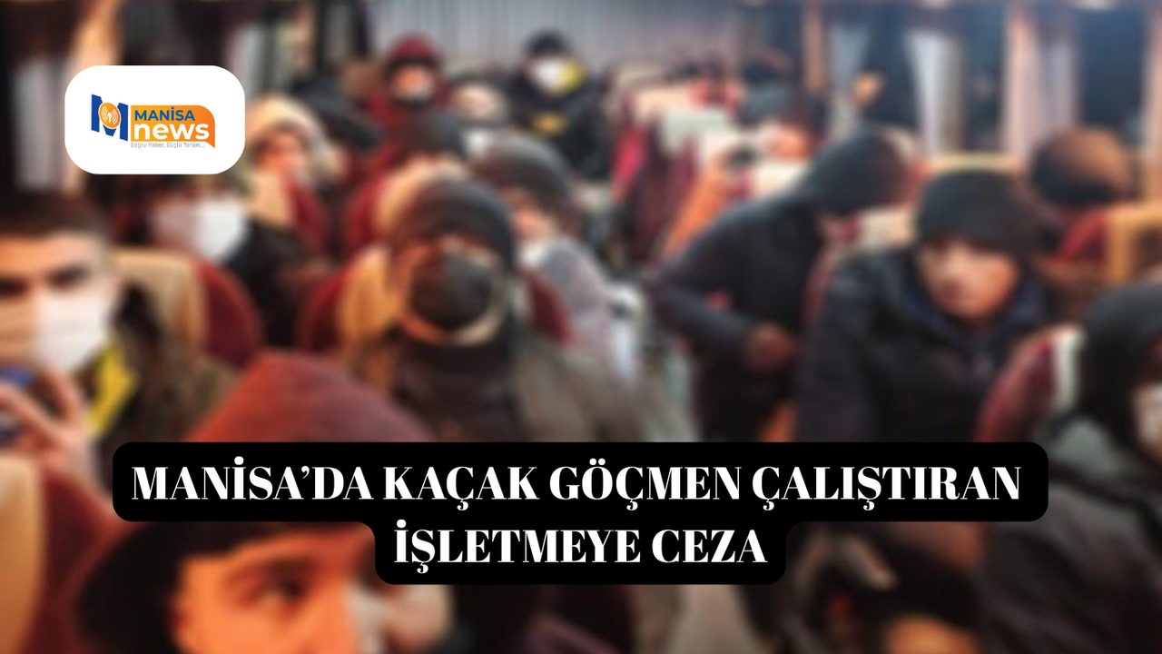 Manisa’da kaçak göçmen çalıştıran işletmeye ceza