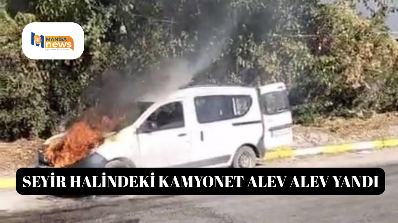 Seyir halindeki kamyonet alev alev yandı