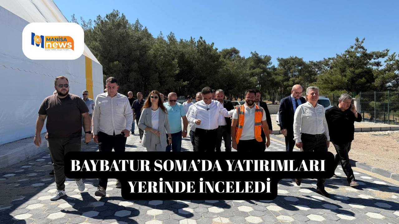 Baybatur Soma’da yatırımları yerinde inceledi