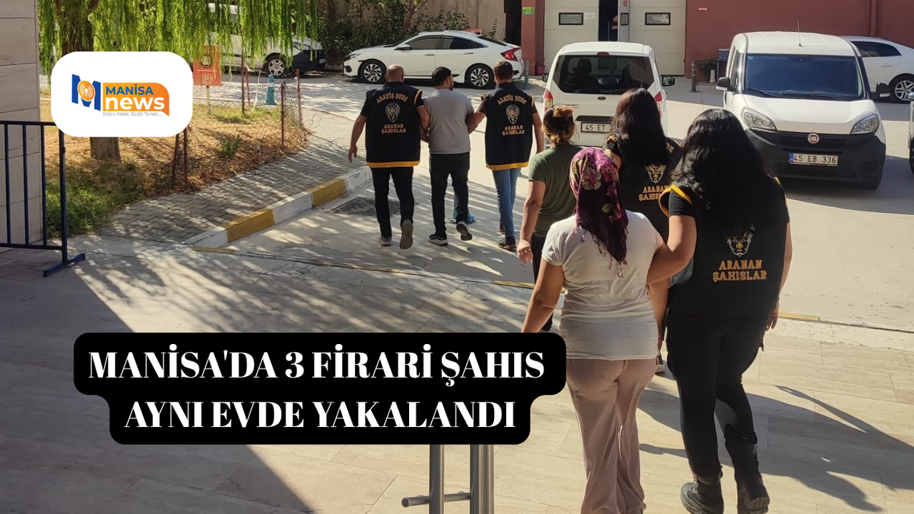 Manisa'da 3 firari şahıs aynı evde yakalandı