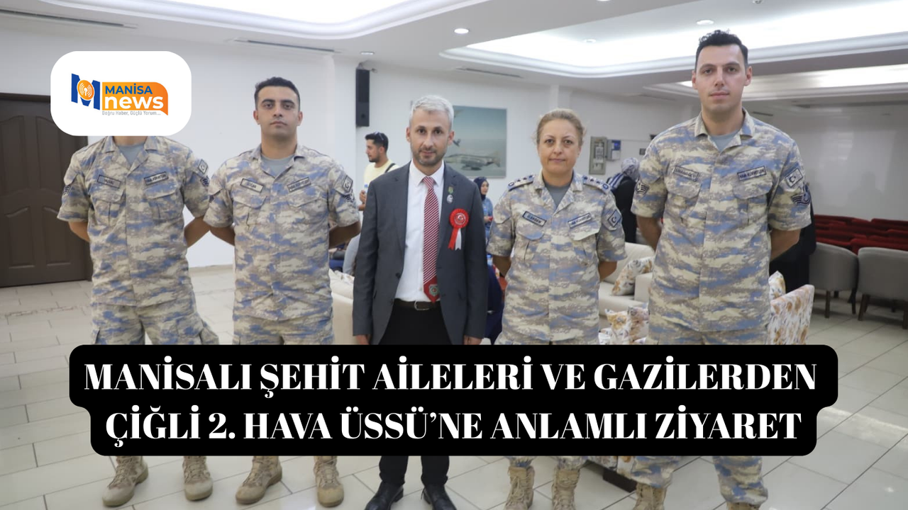Manisalı şehit aileleri ve gazilerden Çiğli 2. Hava Üssü’ne anlamlı ziyaret