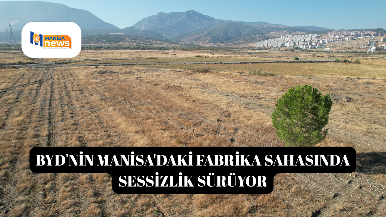 BYD'nin Manisa'daki fabrika sahasında sessizlik sürüyor