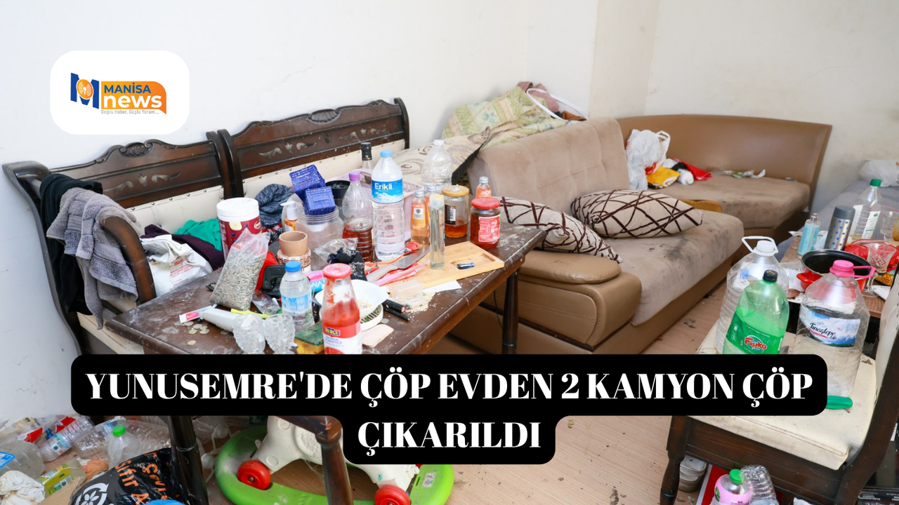Yunusemre'de çöp evden 2 kamyon çöp çıkarıldı