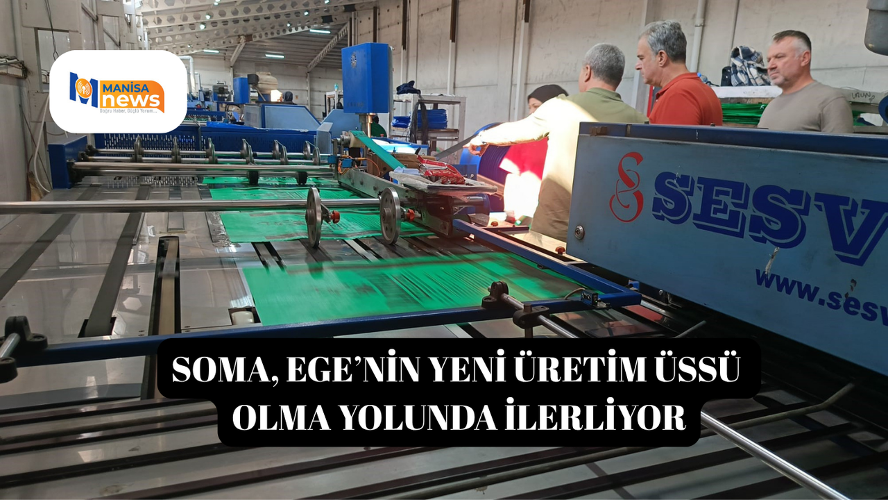 Soma, Ege’nin yeni üretim üssü olma yolunda ilerliyor