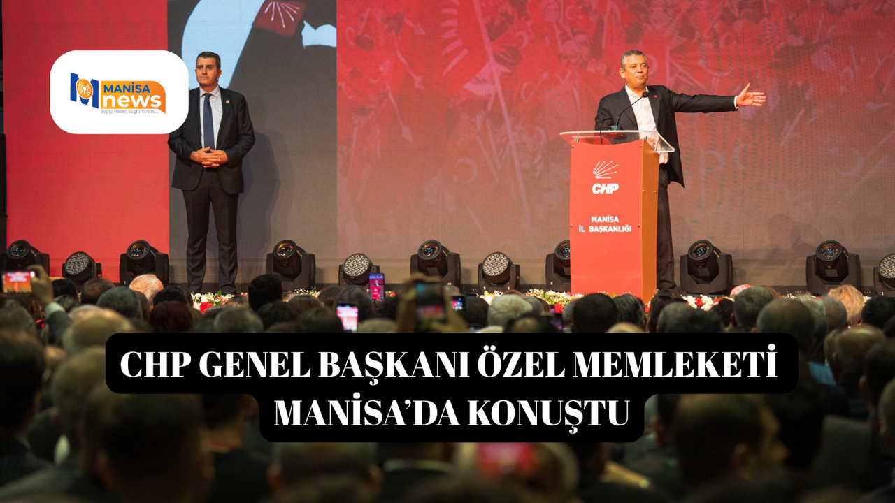 CHP Genel Başkanı Özel memleketi Manisa’da konuştu