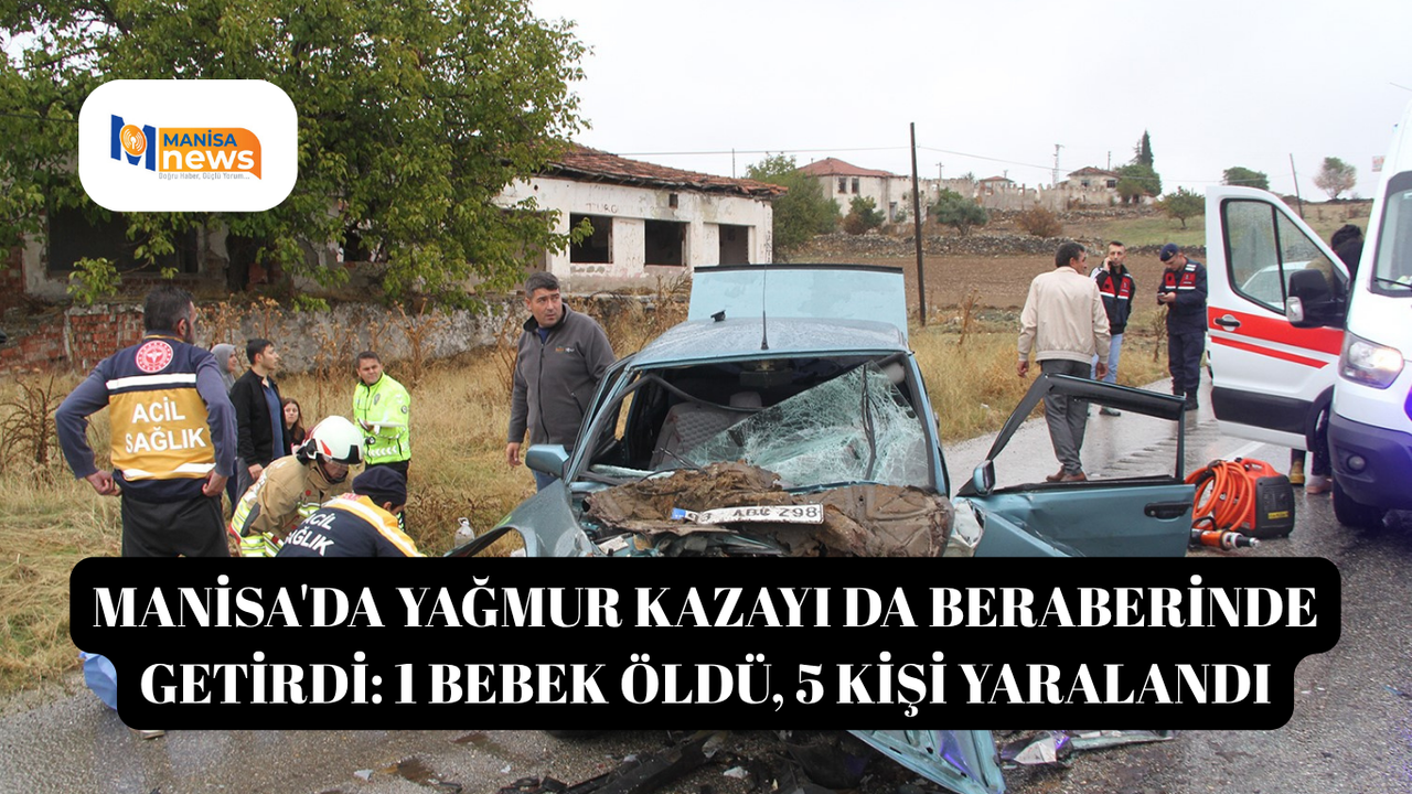 Manisa'da yağmur kazayı da beraberinde getirdi: 1 bebek öldü, 5 kişi yaralandı