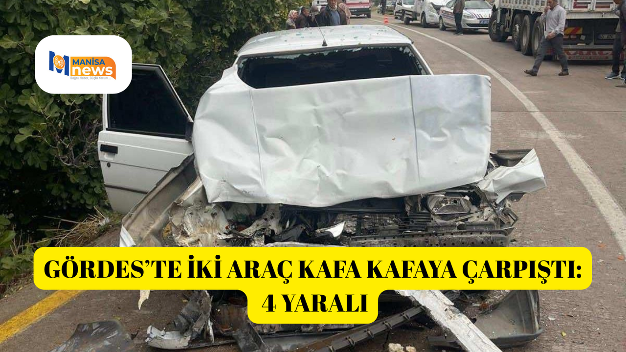 Gördes’te iki araç kafa kafaya çarpıştı: 4 yaralı
