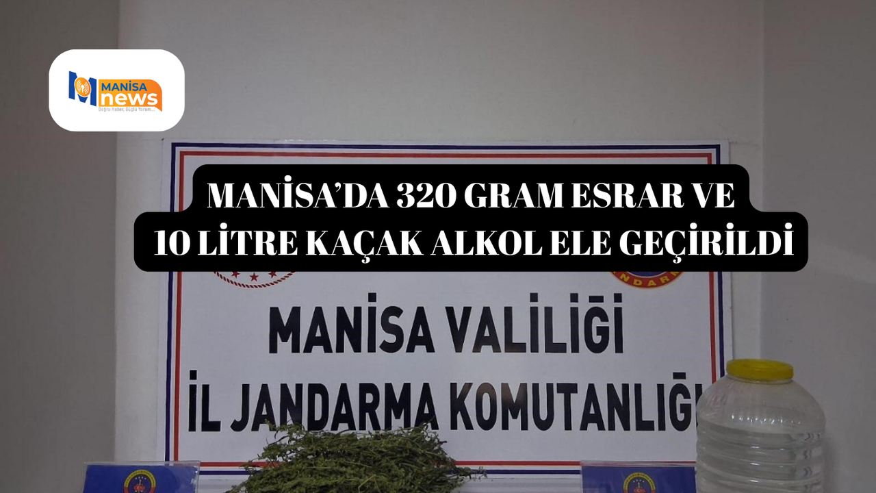 Manisa’da 320 gram esrar ve 10 litre kaçak alkol ele geçirildi
