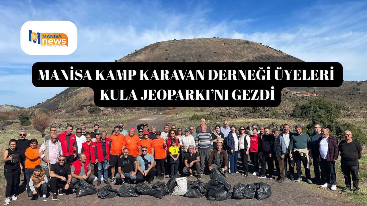 Manisa Kamp Karavan Derneği üyeleri Kula Jeoparkı’nı gezdi