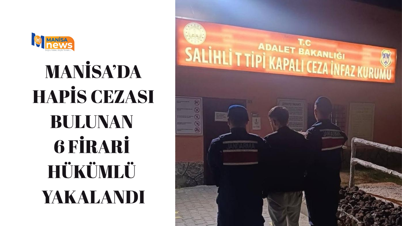 Manisa’da hapis cezası bulunan 6 firari hükümlü yakalandı