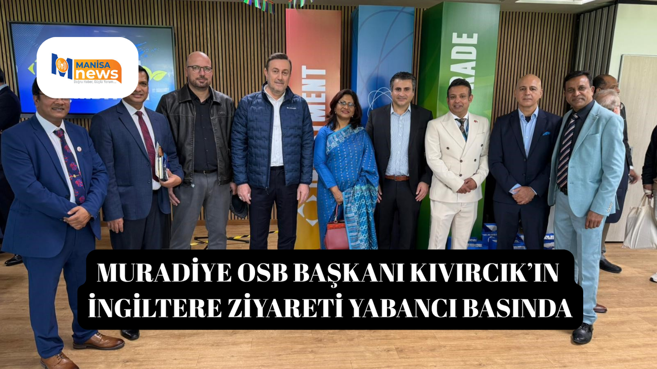 Muradiye OSB Başkanı Kıvırcık’ın İngiltere ziyareti yabancı basında