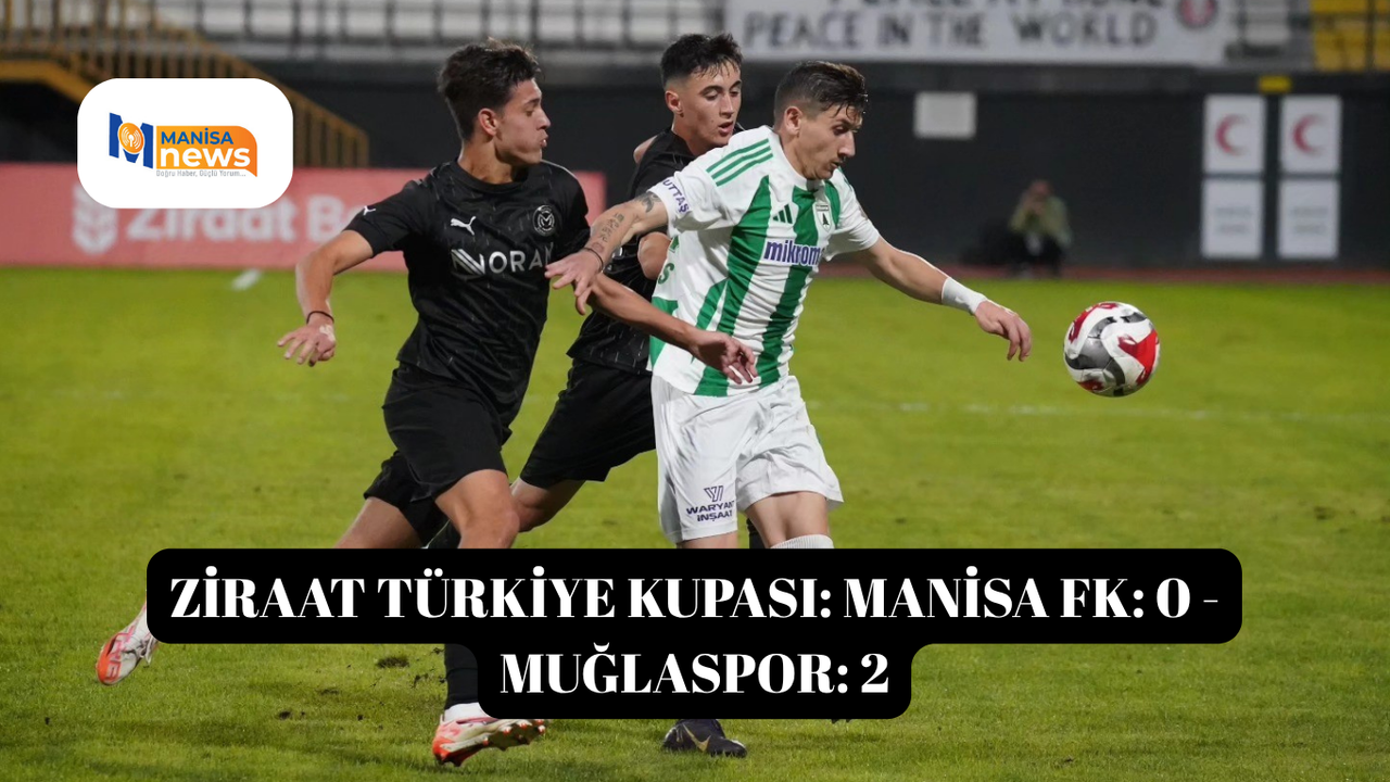 Ziraat Türkiye Kupası: Manisa FK: 0 - Muğlaspor: 2