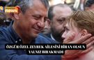 Özgür Özel Zeyrek ailesini biran olsun yalnız bırakmadı