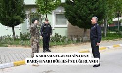 Kahramanlar Manisa’dan Barış Pınarı Bölgesi’ne uğurlandı