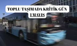 TOPLU TAŞIMADA KRİTİK GÜN  1 MAYIS