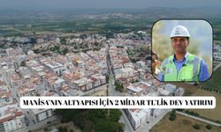 Manisa’nın altyapısı için 2 milyar TL’lik dev yatırım