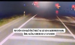 Manisa'daki ölümlü kazada kırmızı ışık ihlali kameraya yansıdı