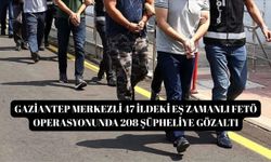 Gaziantep merkezli 47 ildeki eş zamanlı FETÖ operasyonunda 208 şüpheliye gözaltı