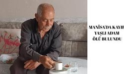 Manisa'da kayıp yaşlı adam ölü bulundu