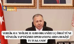 Bakan Yerlikaya "10 ilde 11 ayrı organize uç örgütüne yönelik yaptığımız operasyonlarda 86 kişi tutuklandı"