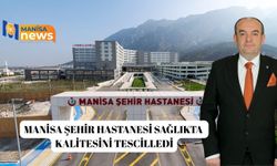 Manisa Şehir Hastanesi sağlıkta kalitesini tescilledi