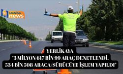 Yerlikaya "3 milyon 617 bin 99 araç denetlendi, 534 bin 508 araca/sürücüye işlem yapıldı"