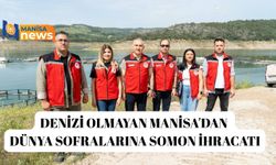 Denizi olmayan Manisa'dan dünya sofralarına somon ihracatı