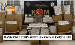 Manisa’da 292 bin adet makaron ele geçirildi