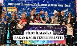Pilot il Manisa! Bakan Kacır temelleri attı
