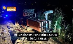 Manisa'da traktör kazası: 1 ölü, 1 yaralı
