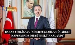 Bakan Yerlikaya: "Siber suçlarla mücadele kapsamında 568 şüpheli yakalandı"