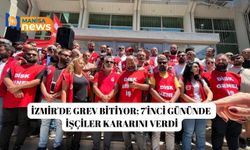 İzmir'de grev bitiyor; 7'inci gününde işçiler kararını verdi