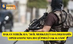Bakan Yerlikaya: "36 il merkezli yasa dışı bahis operasyonunda 104 şüpheli yakalandı"