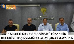 AK Parti Grubu, Manisa Büyükşehir Belediye Başkanlığına aday çıkarmayacak