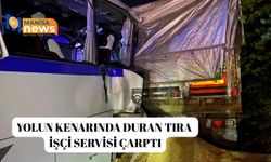 Yolun kenarında duran tıra işçi servisi çarptı