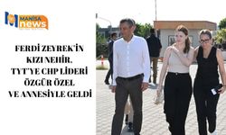 Ferdi Zeyrek’in kızı Nehir, TYT’ye CHP Lideri Özgür Özel ve annesiyle geldi