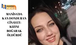 Manisa'da kan donduran cinayet: Kızını boğarak öldürdü