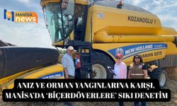 Anız ve orman yangınlarına karşı, Manisa’da ‘Biçerdöverlere’ sıkı denetim