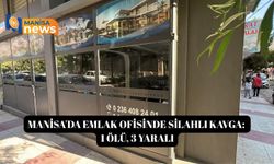 Manisa'da emlak ofisinde silahlı kavga: 1 ölü, 3 yaralı