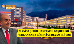 Manisa Şehir Hastanesi Başhekimi Serkan Saka görevine devam ediyor