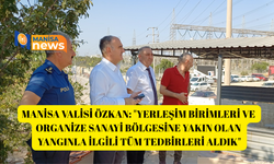 Manisa Valisi Özkan: "Yerleşim birimleri ve organize sanayi bölgesine yakın olan yangınla ilgili tüm tedbirleri aldık"