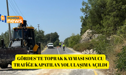 Gördes’te toprak kayması sonucu trafiğe kapatılan yol ulaşıma açıldı