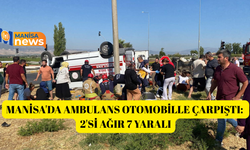 Manisa'da ambulans otomobille çarpıştı: 2'si ağır 7 yaralı