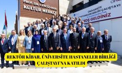 Rektör Kibar, Üniversite Hastaneler Birliği Çalıştayı’na katıldı
