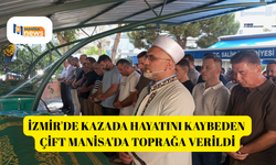 İzmir'de kazada hayatını kaybeden çift Manisa'da toprağa verildi
