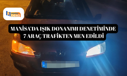Manisa’da ışık donanımı denetiminde 7 araç trafikten men edildi