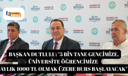 Başkan Dutlulu: "5 bin tane gencimize, üniversite öğrencimize aylık 1000 TL olmak üzere burs başlayacak"