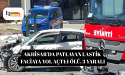Akhisar'da patlayan lastik faciaya yol açtı: 1 ölü, 3 yaralı
