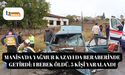 Manisa'da yağmur kazayı da beraberinde getirdi: 1 bebek öldü, 5 kişi yaralandı